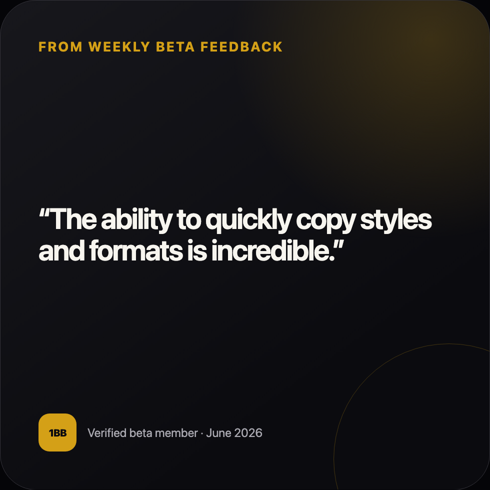 Beta member: The ability to quickly copy styles and formats is incredible.